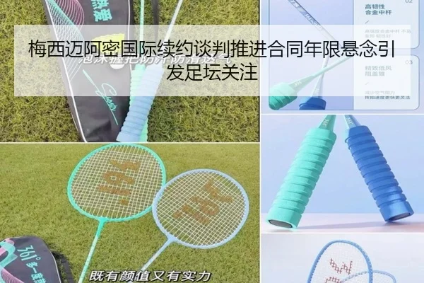 梅西迈阿密国际续约谈判推进合同年限悬念引发足坛关注 - kaiyun